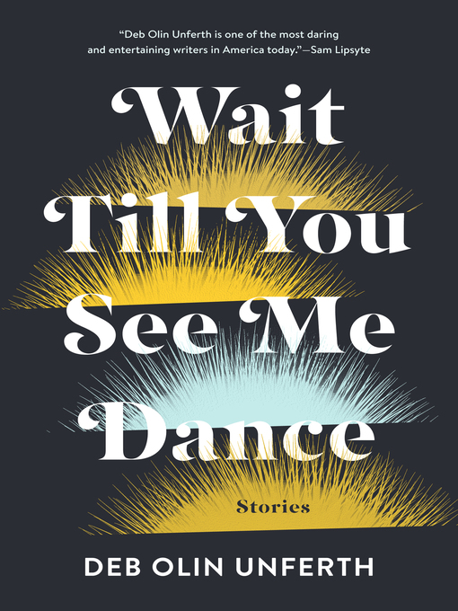 Title details for Wait Till You See Me Dance by Deb Olin Unferth - Available